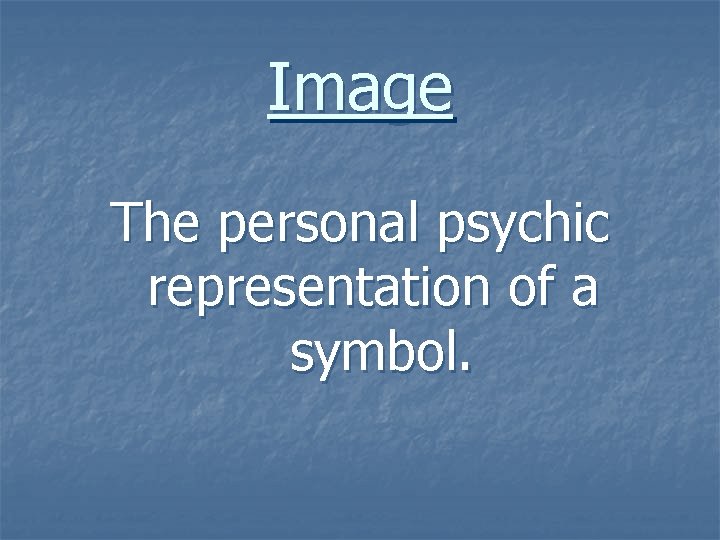 Image The personal psychic representation of a symbol. 