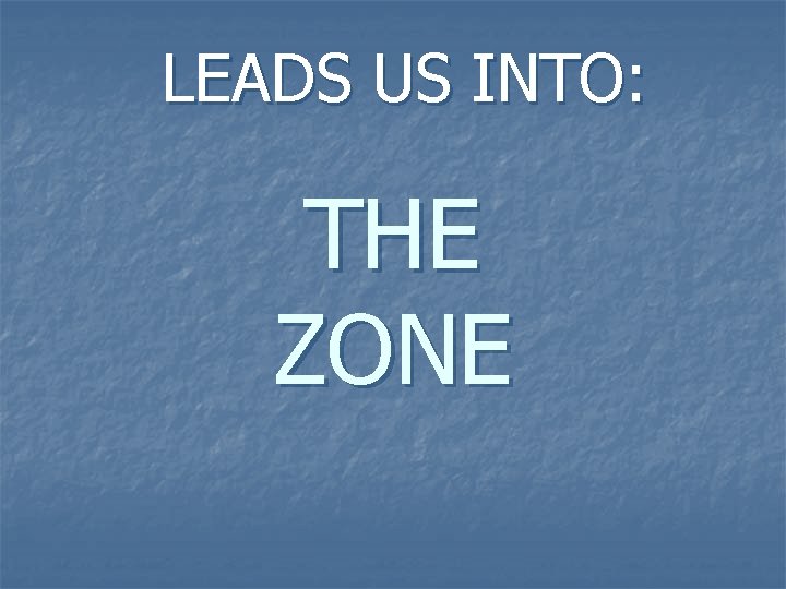 LEADS US INTO: THE ZONE 