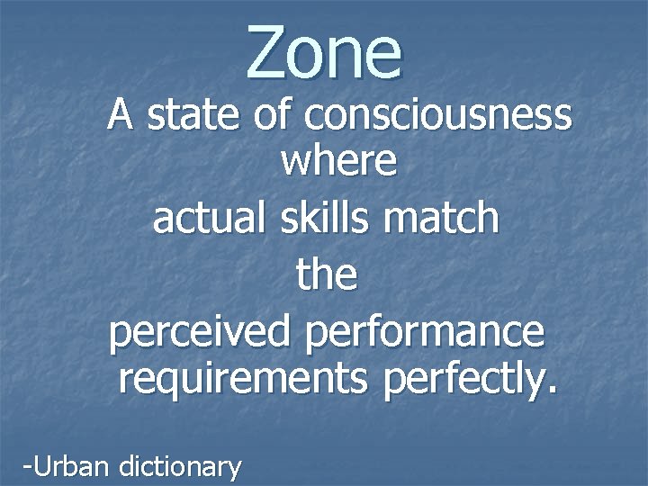 Zone A state of consciousness where actual skills match the perceived performance requirements perfectly.