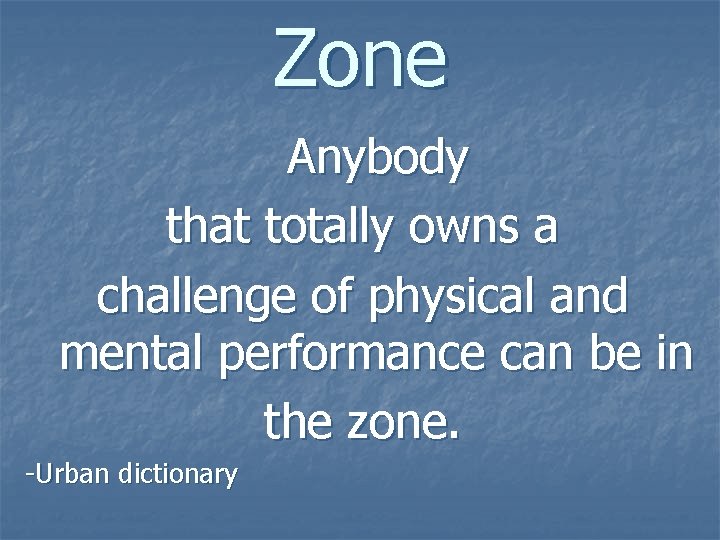Zone Anybody that totally owns a challenge of physical and mental performance can be