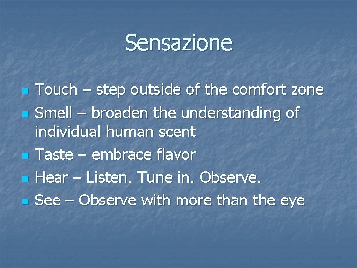 Sensazione n n n Touch – step outside of the comfort zone Smell –
