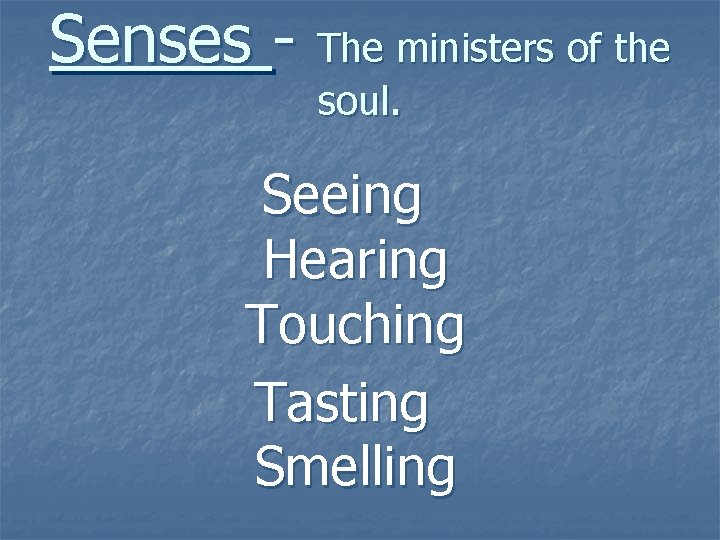 Senses - The ministers of the soul. Seeing Hearing Touching Tasting Smelling 