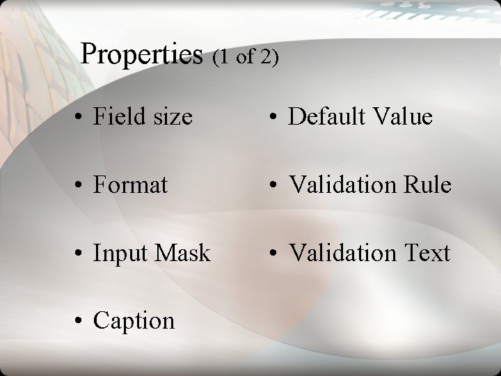 Properties (1 of 2) • Field size • Default Value • Format • Validation Properties (1 of 2) • Field size • Default Value • Format • Validation