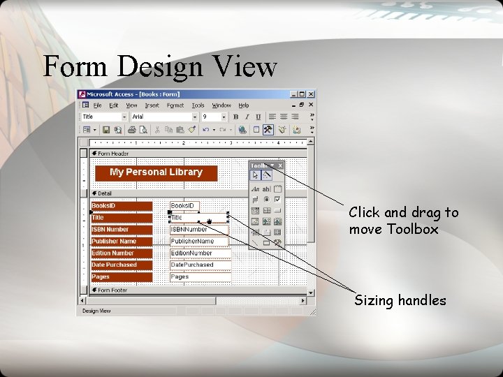 Form Design View Click and drag to move Toolbox Sizing handles Form Design View Click and drag to move Toolbox Sizing handles