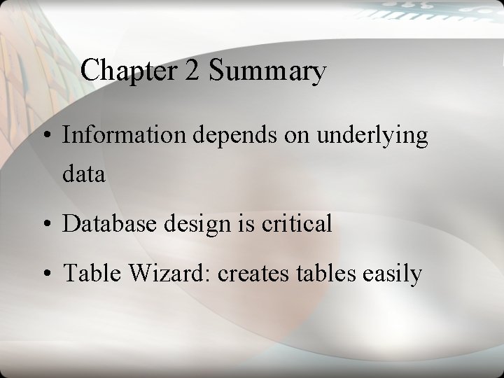 Chapter 2 Summary • Information depends on underlying data • Database design is critical Chapter 2 Summary • Information depends on underlying data • Database design is critical