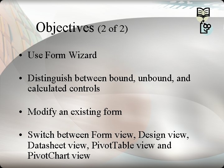 Objectives (2 of 2) • Use Form Wizard • Distinguish between bound, unbound, and Objectives (2 of 2) • Use Form Wizard • Distinguish between bound, unbound, and