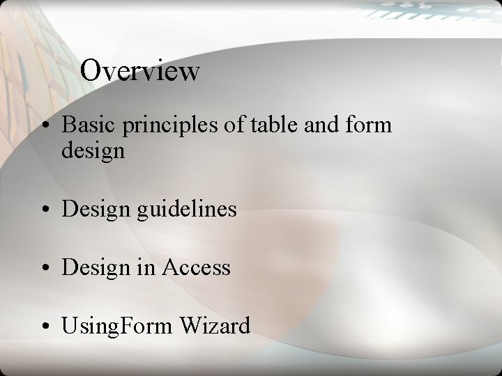 Overview • Basic principles of table and form design • Design guidelines • Design Overview • Basic principles of table and form design • Design guidelines • Design