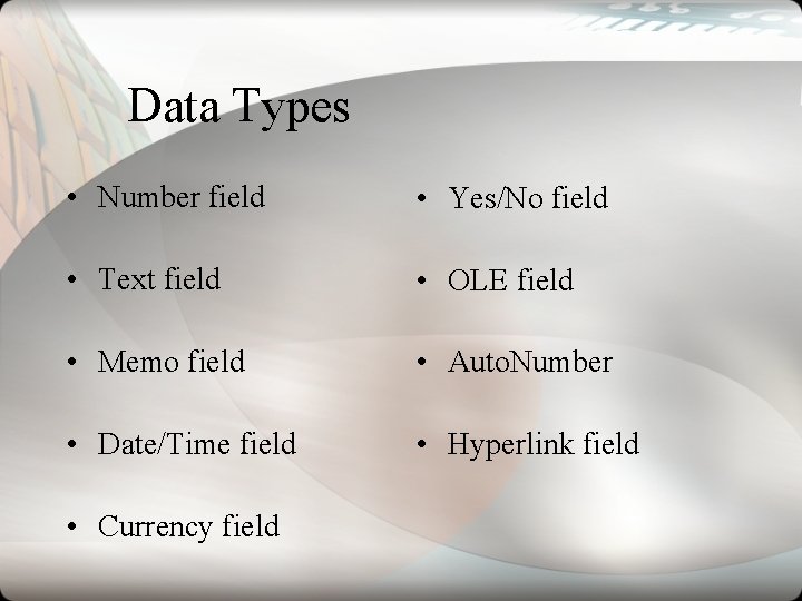 Data Types • Number field • Yes/No field • Text field • OLE field Data Types • Number field • Yes/No field • Text field • OLE field