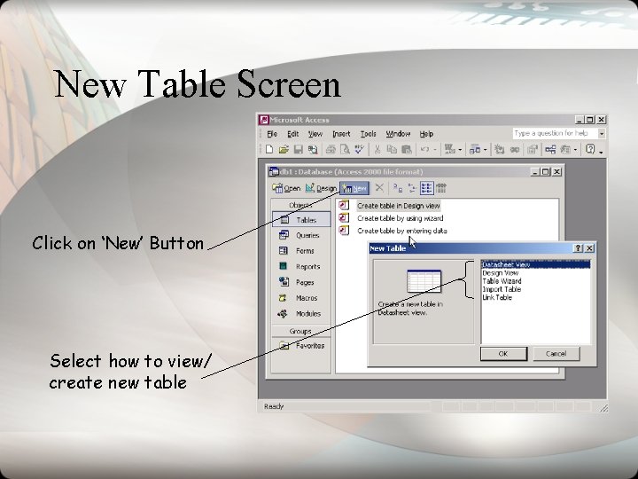 New Table Screen Click on ‘New’ Button Select how to view/ create new table New Table Screen Click on ‘New’ Button Select how to view/ create new table