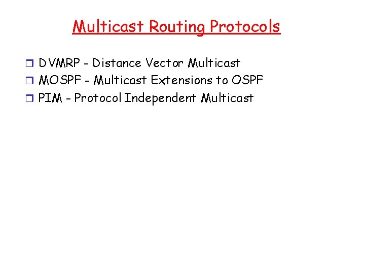 Multicast Routing Protocols r DVMRP - Distance Vector Multicast r MOSPF - Multicast Extensions