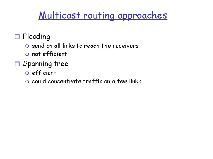 Multicast routing approaches r Flooding m send on all links to reach the receivers