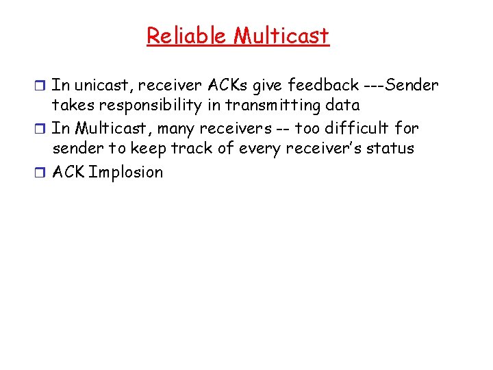 Reliable Multicast r In unicast, receiver ACKs give feedback ---Sender takes responsibility in transmitting