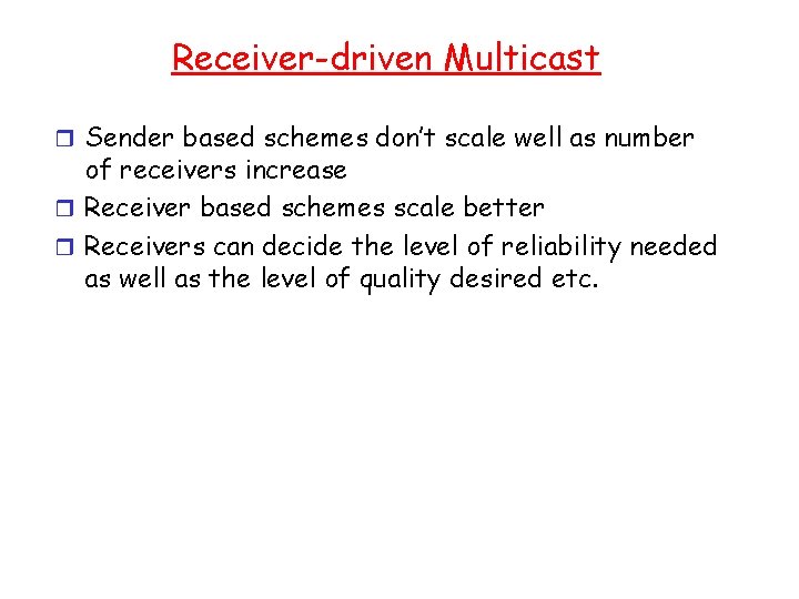 Receiver-driven Multicast r Sender based schemes don’t scale well as number of receivers increase