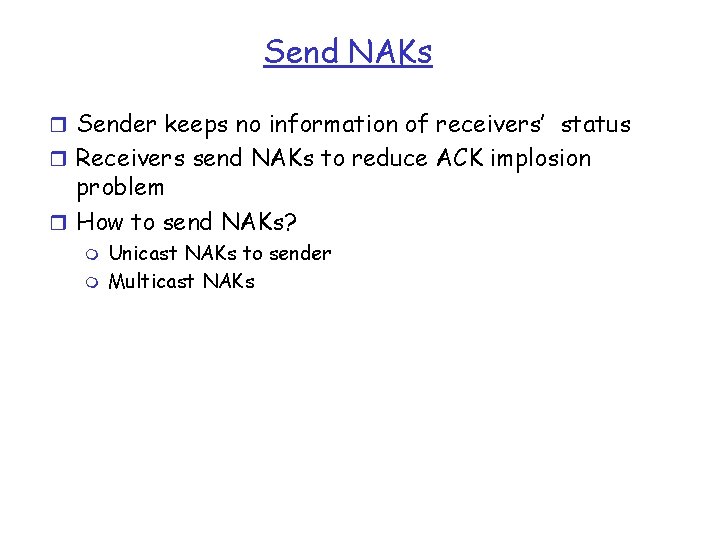 Send NAKs r Sender keeps no information of receivers’ status r Receivers send NAKs