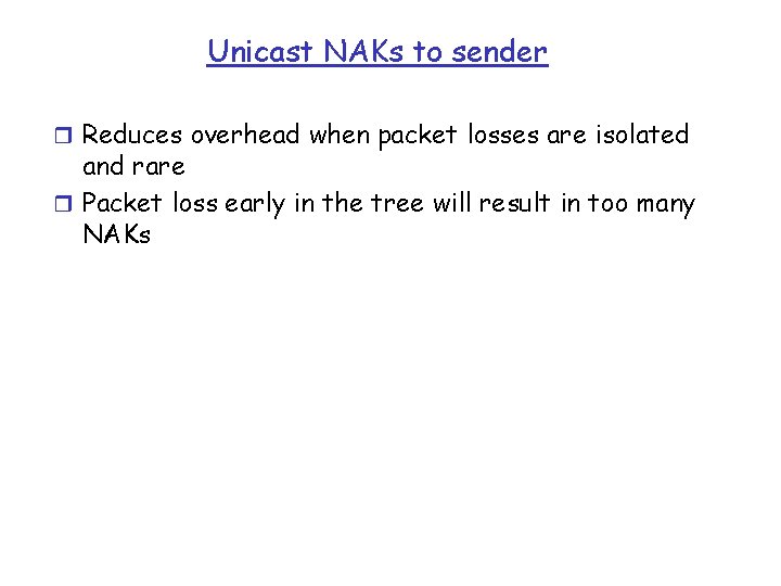 Unicast NAKs to sender r Reduces overhead when packet losses are isolated and rare