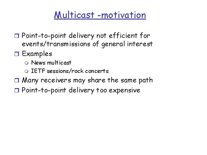 Multicast -motivation r Point-to-point delivery not efficient for events/transmissions of general interest r Examples