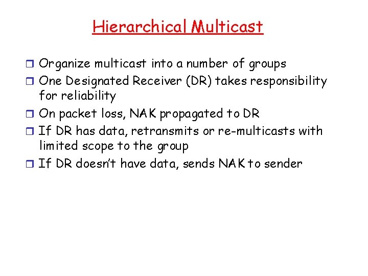 Hierarchical Multicast r Organize multicast into a number of groups r One Designated Receiver