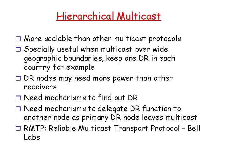 Hierarchical Multicast r More scalable than other multicast protocols r Specially useful when multicast