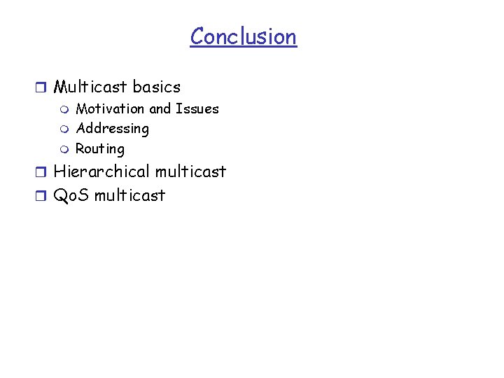 Conclusion r Multicast basics m Motivation and Issues m Addressing m Routing r Hierarchical