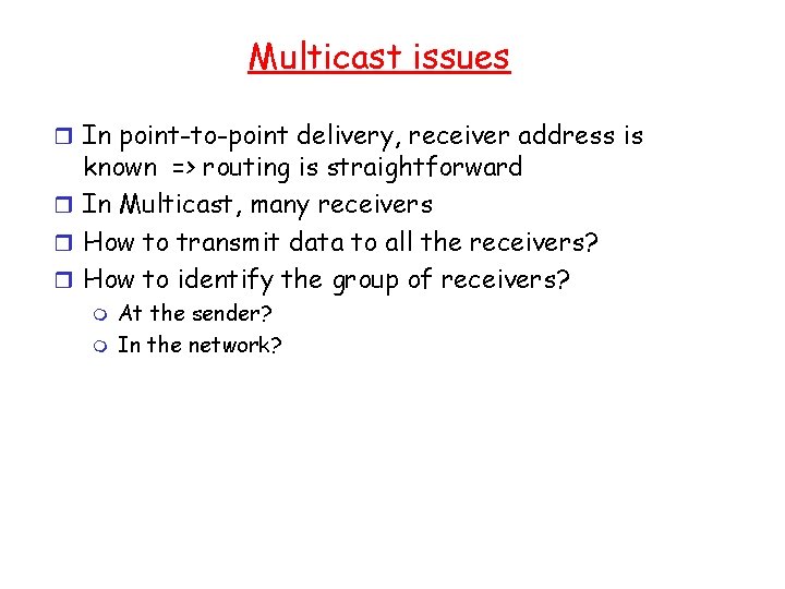 Multicast issues r In point-to-point delivery, receiver address is known => routing is straightforward