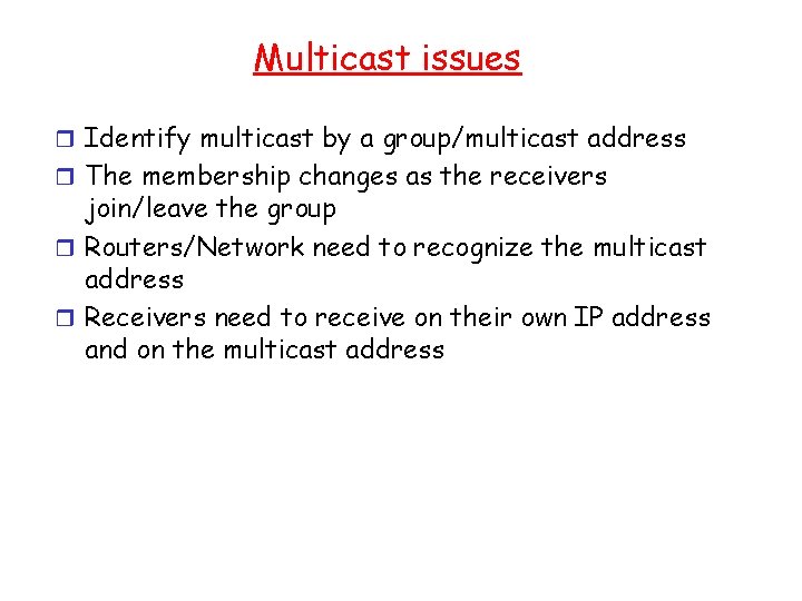 Multicast issues r Identify multicast by a group/multicast address r The membership changes as