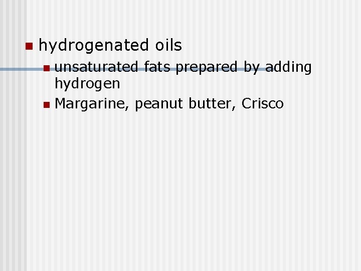 n hydrogenated oils unsaturated fats prepared by adding hydrogen n Margarine, peanut butter, Crisco