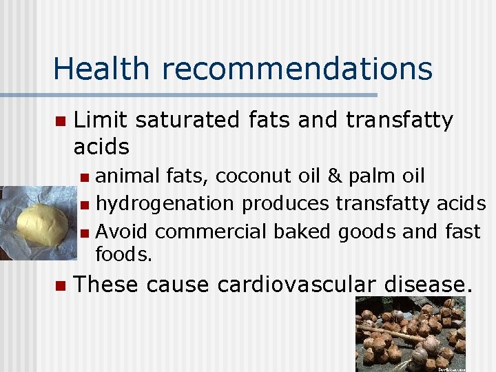 Health recommendations n Limit saturated fats and transfatty acids animal fats, coconut oil &