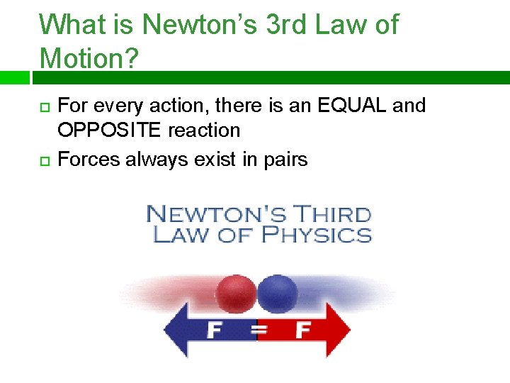 What is Newton’s 3 rd Law of Motion? For every action, there is an