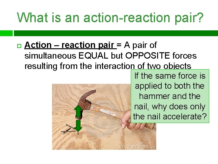 What is an action-reaction pair? Action – reaction pair = A pair of simultaneous