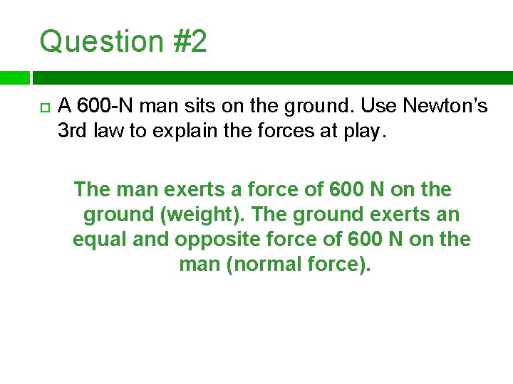 Question #2 A 600 -N man sits on the ground. Use Newton’s 3 rd