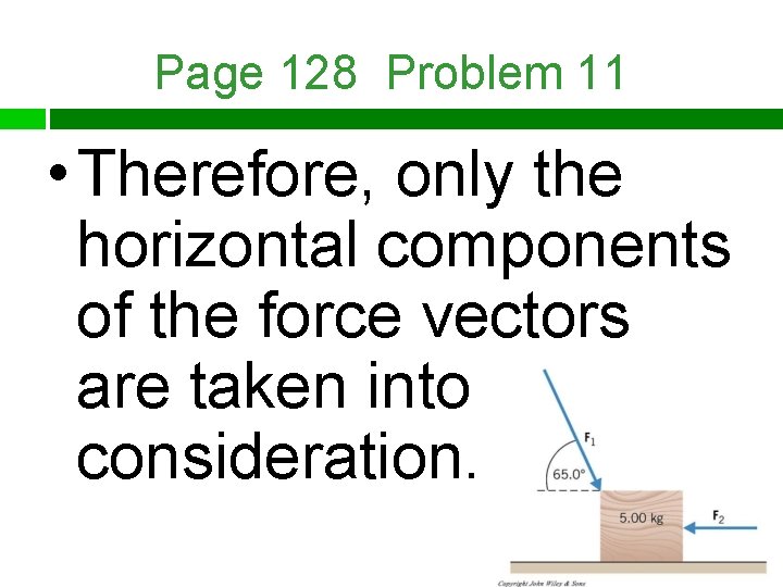 Page 128 Problem 11 • Therefore, only the horizontal components of the force vectors