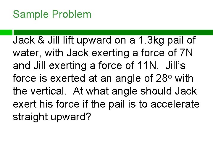 Sample Problem Jack & Jill lift upward on a 1. 3 kg pail of