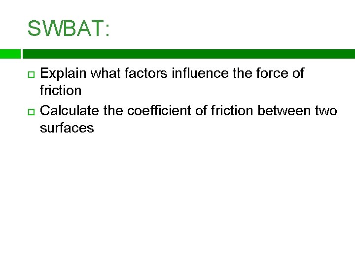 SWBAT: Explain what factors influence the force of friction Calculate the coefficient of friction