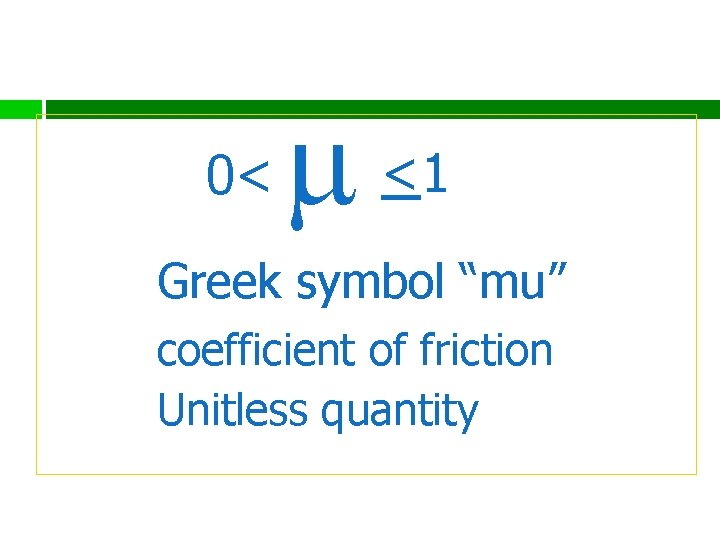 0< <1 Greek symbol “mu” coefficient of friction Unitless quantity 