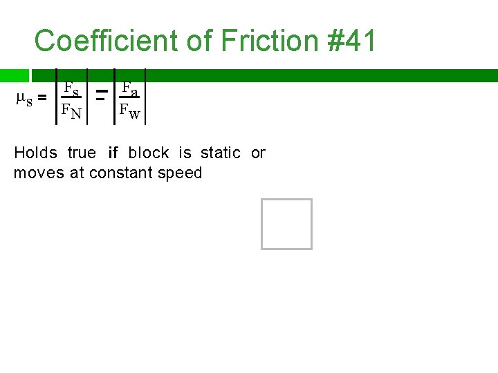 Coefficient of Friction #41 s Fs FN Fa Fw Holds true if block is