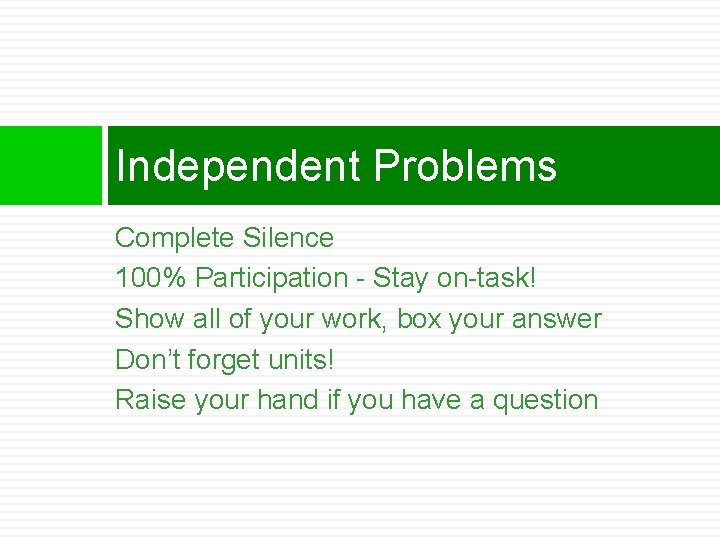 Independent Problems Complete Silence 100% Participation - Stay on-task! Show all of your work,