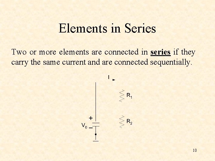 Elements in Series Two or more elements are connected in series if they carry