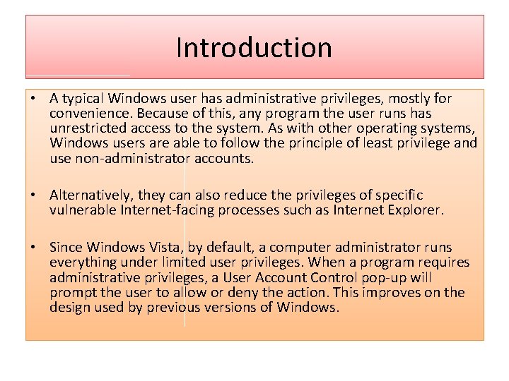 Introduction • A typical Windows user has administrative privileges, mostly for convenience. Because of