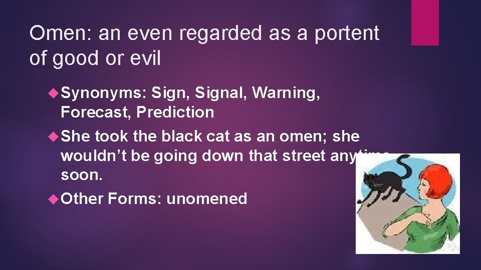 Omen: an even regarded as a portent of good or evil Synonyms: Sign, Signal,