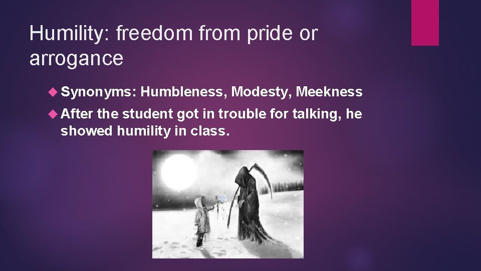 Humility: freedom from pride or arrogance Synonyms: After Humbleness, Modesty, Meekness the student got
