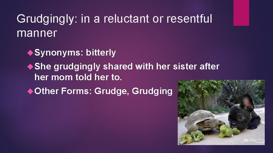 Grudgingly: in a reluctant or resentful manner Synonyms: bitterly She grudgingly shared with her