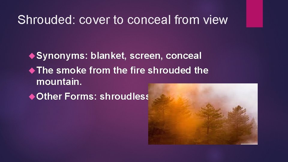 Shrouded: cover to conceal from view Synonyms: blanket, screen, conceal The smoke from the
