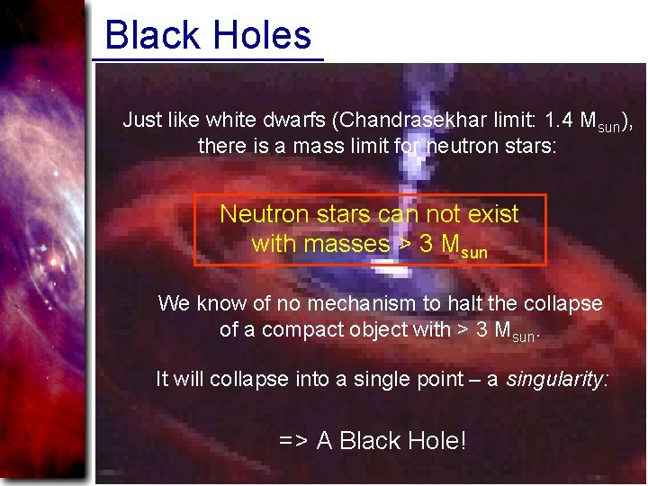 Black Holes Just like white dwarfs (Chandrasekhar limit: 1. 4 Msun), there is a