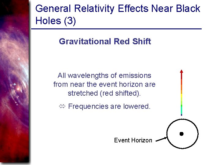 General Relativity Effects Near Black Holes (3) Gravitational Red Shift All wavelengths of emissions