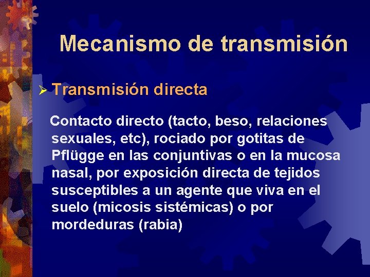 Mecanismo de transmisión Ø Transmisión directa Contacto directo (tacto, beso, relaciones sexuales, etc), rociado