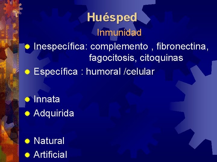 Huésped Inmunidad ® Inespecífica: complemento , fibronectina, fagocitosis, citoquinas ® Específica : humoral /celular