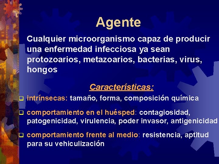 Agente Cualquier microorganismo capaz de producir una enfermedad infecciosa ya sean protozoarios, metazoarios, bacterias,