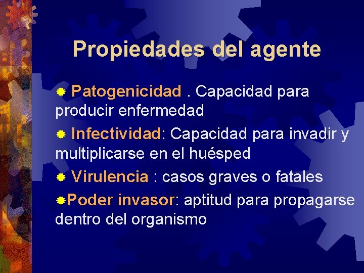 Propiedades del agente Patogenicidad. Capacidad para producir enfermedad ® Infectividad: Infectividad Capacidad para invadir