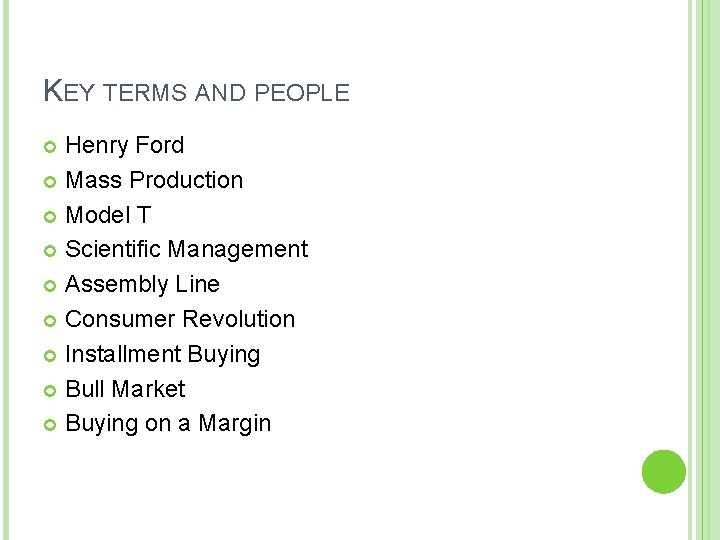 KEY TERMS AND PEOPLE Henry Ford Mass Production Model T Scientific Management Assembly Line