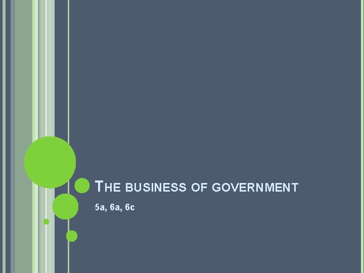 THE BUSINESS OF GOVERNMENT 5 a, 6 c 